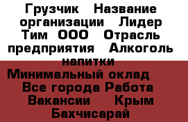 Грузчик › Название организации ­ Лидер Тим, ООО › Отрасль предприятия ­ Алкоголь, напитки › Минимальный оклад ­ 1 - Все города Работа » Вакансии   . Крым,Бахчисарай